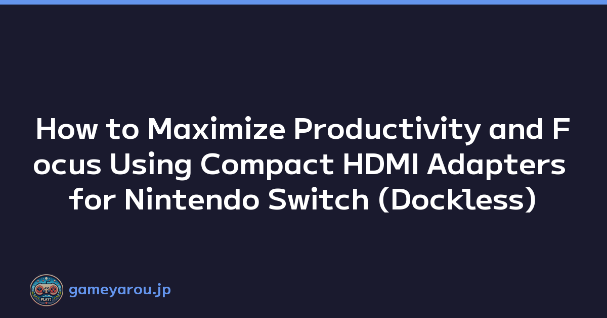 How to Maximize Productivity and Focus Using Compact HDMI Adapters for Nintendo Switch (Dockless)