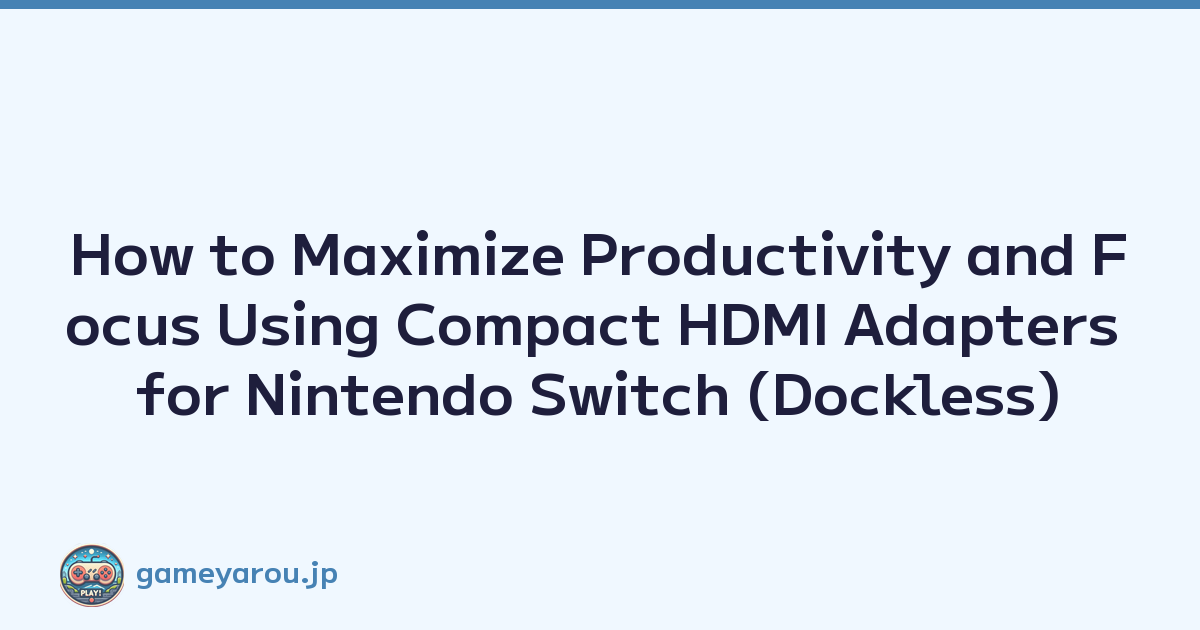 How to Maximize Productivity and Focus Using Compact HDMI Adapters for Nintendo Switch (Dockless)
