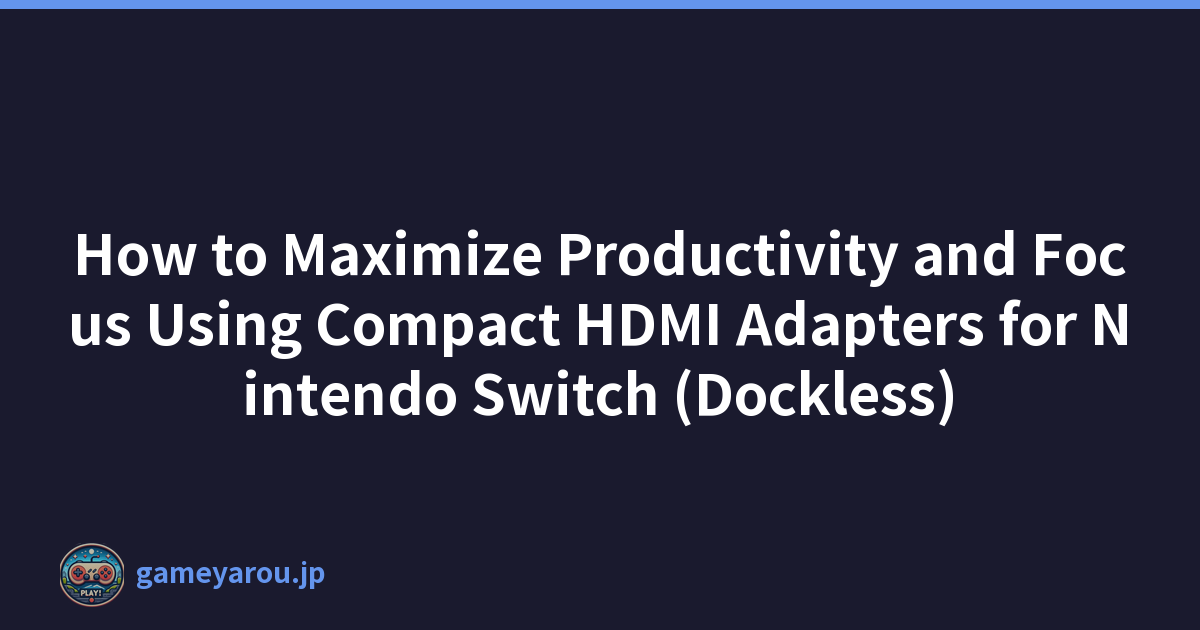 How to Maximize Productivity and Focus Using Compact HDMI Adapters for Nintendo Switch (Dockless)