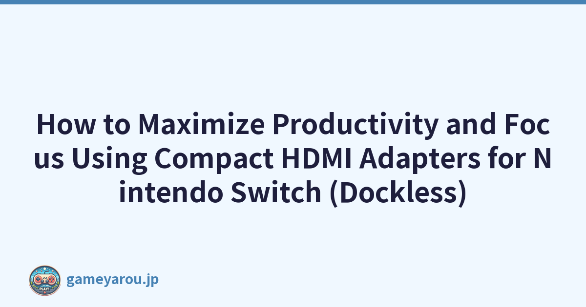 How to Maximize Productivity and Focus Using Compact HDMI Adapters for Nintendo Switch (Dockless)