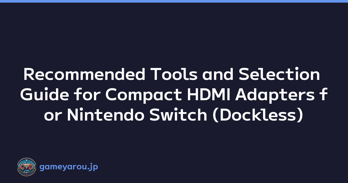 Recommended Tools and Selection Guide for Compact HDMI Adapters for Nintendo Switch (Dockless)