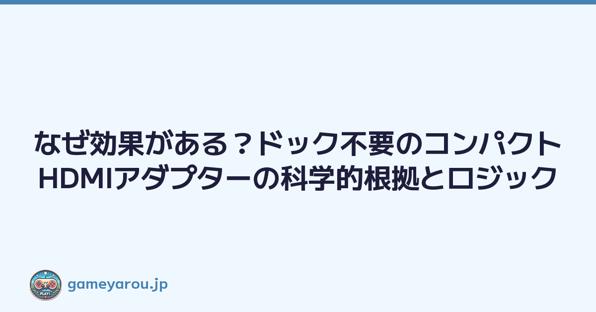 なぜ効果がある？ドック不要のコンパクトHDMIアダプターの科学的根拠とロジック