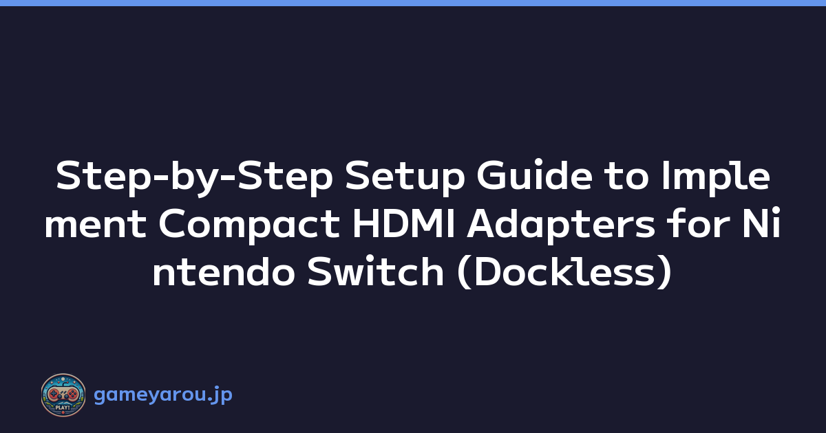 Step-by-Step Setup Guide to Implement Compact HDMI Adapters for Nintendo Switch (Dockless)
