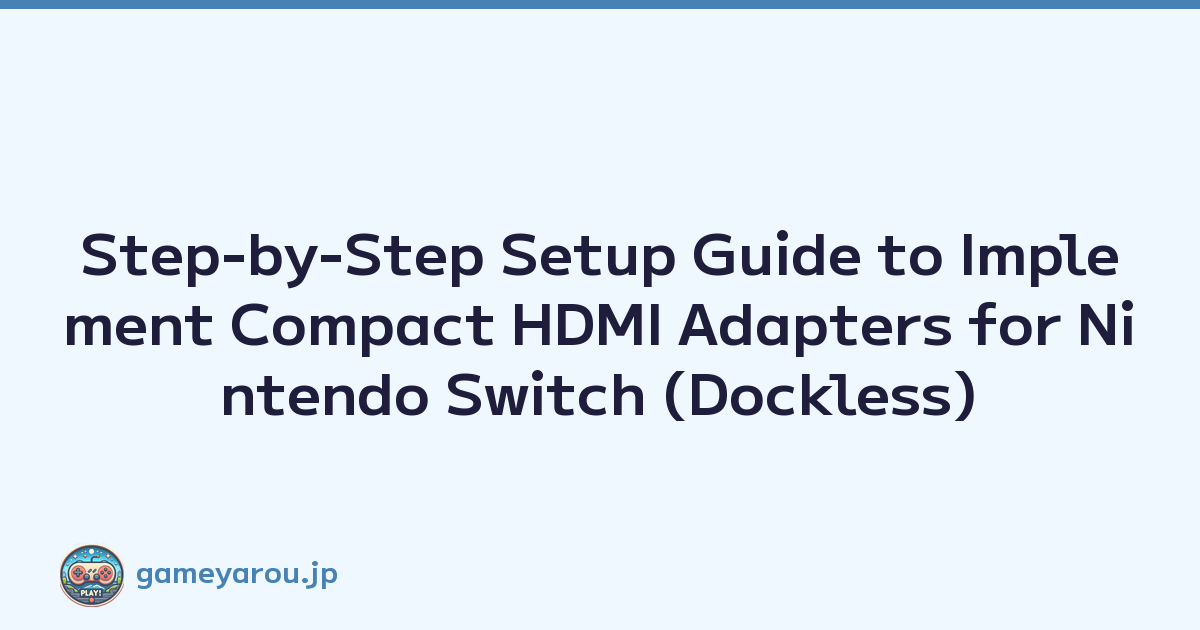 Step-by-Step Setup Guide to Implement Compact HDMI Adapters for Nintendo Switch (Dockless)