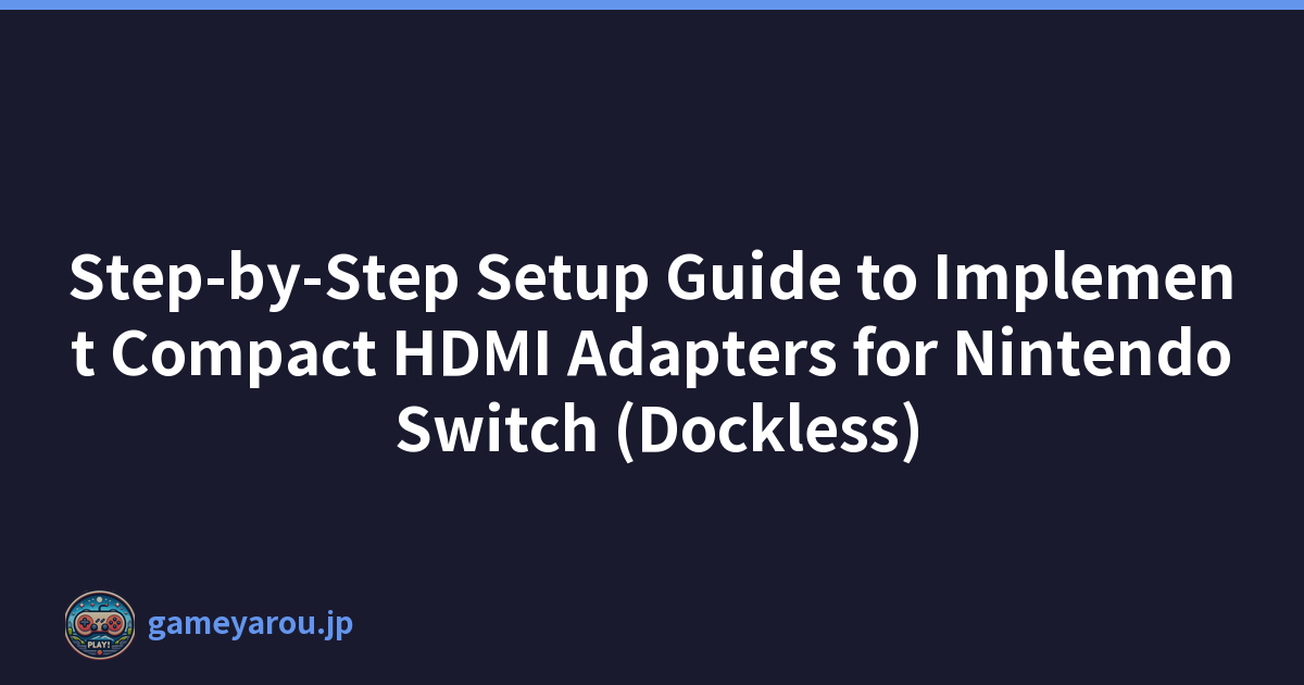 Step-by-Step Setup Guide to Implement Compact HDMI Adapters for Nintendo Switch (Dockless)