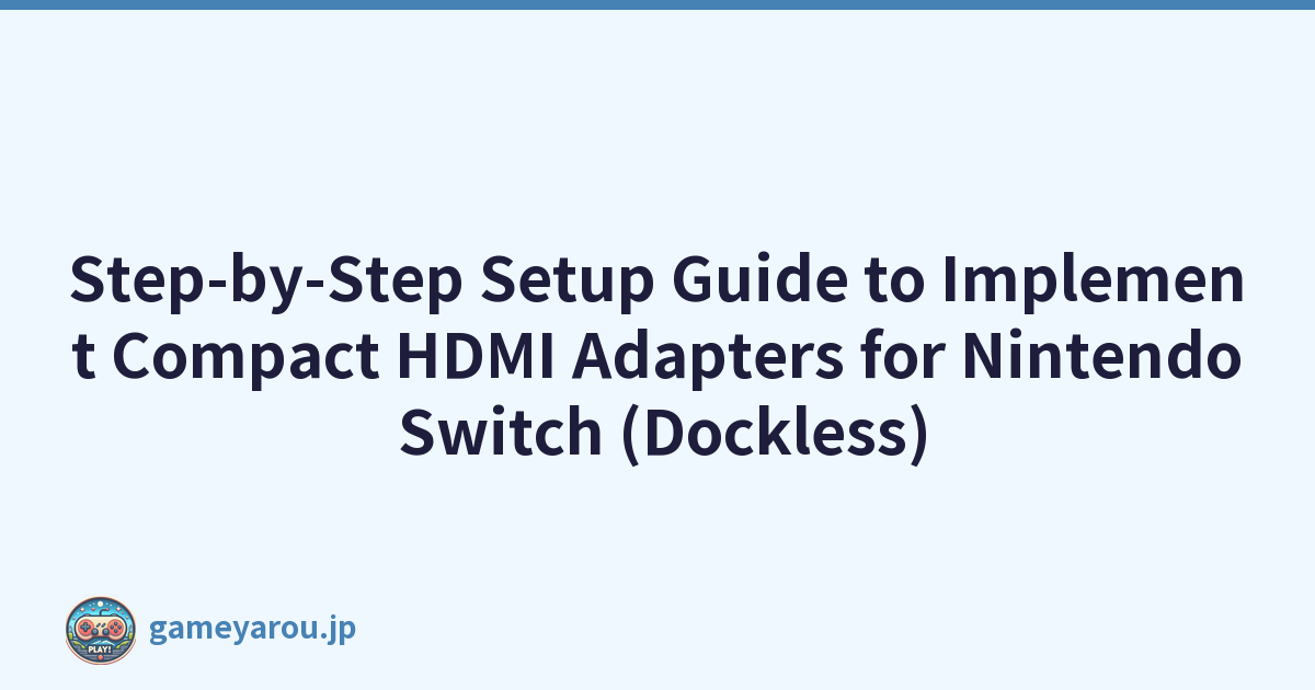 Step-by-Step Setup Guide to Implement Compact HDMI Adapters for Nintendo Switch (Dockless)