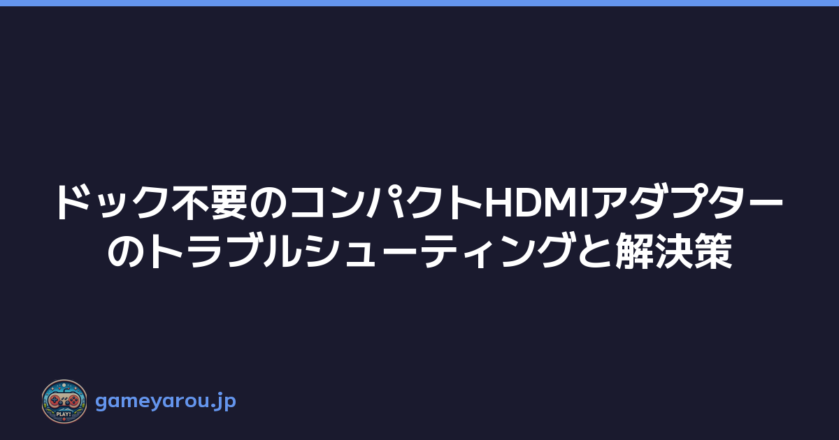 ドック不要のコンパクトHDMIアダプターのトラブルシューティングと解決策