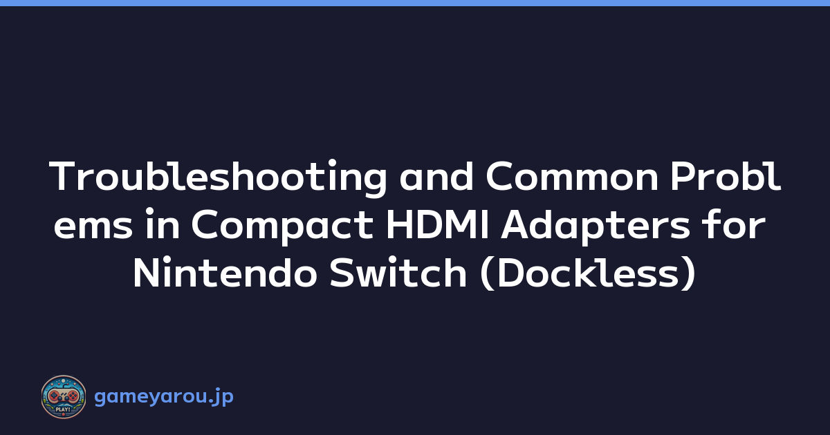 Troubleshooting and Common Problems in Compact HDMI Adapters for Nintendo Switch (Dockless)
