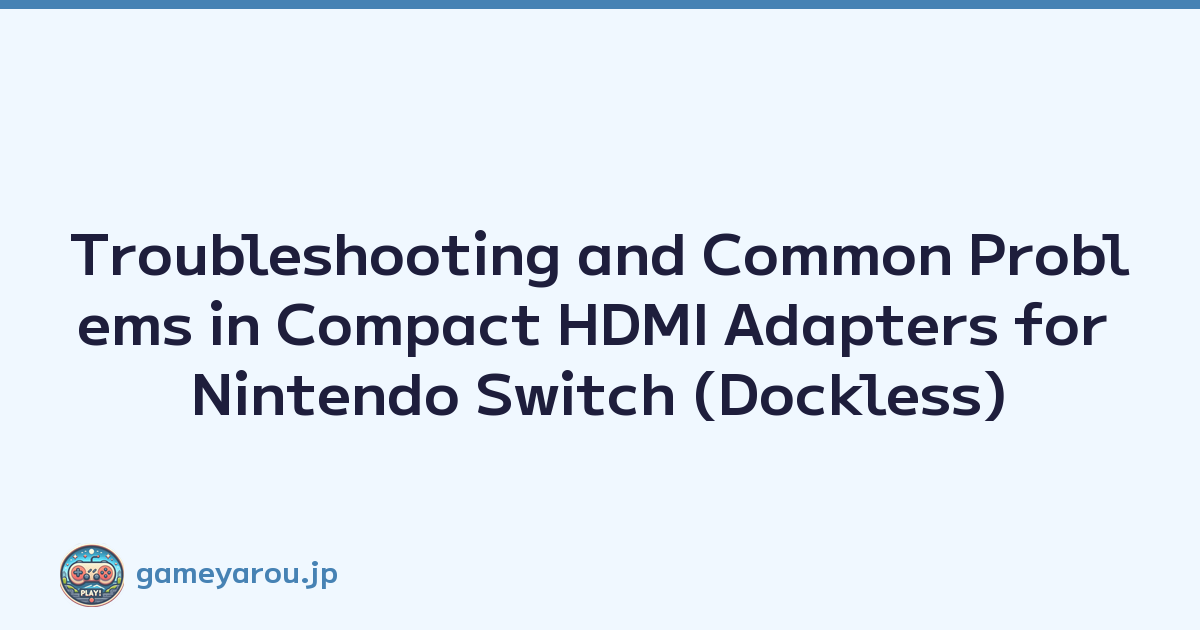 Troubleshooting and Common Problems in Compact HDMI Adapters for Nintendo Switch (Dockless)
