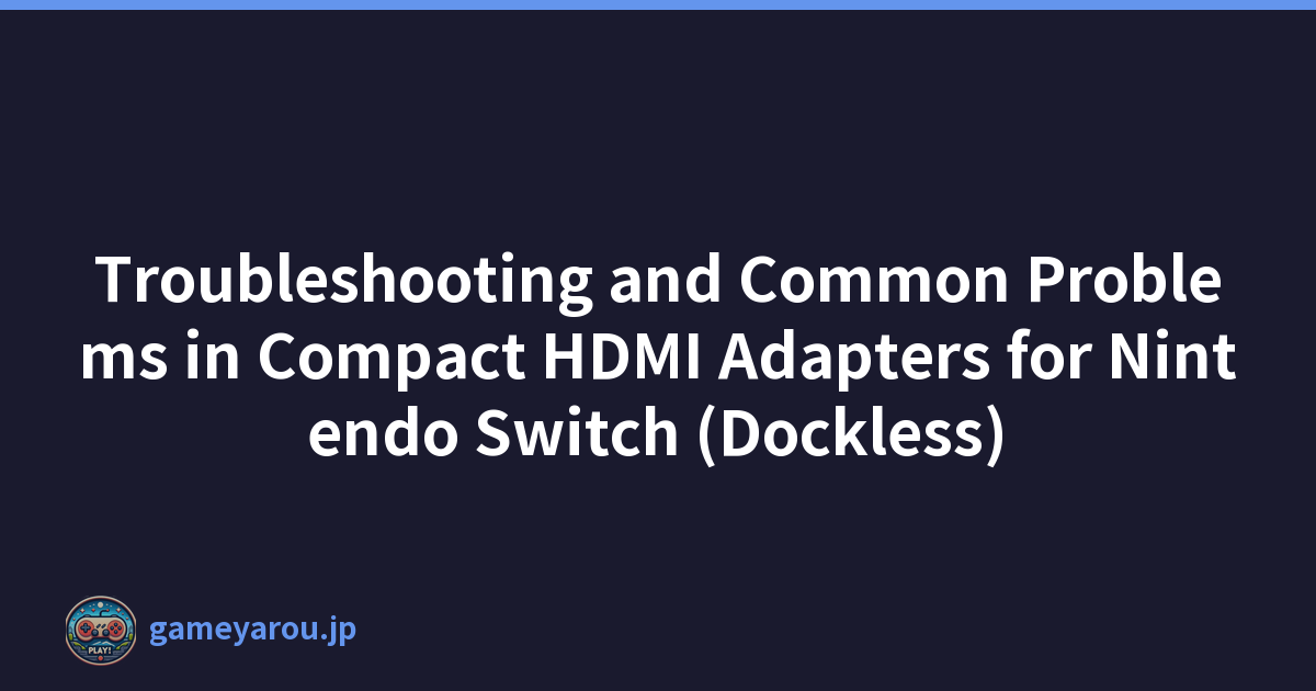 Troubleshooting and Common Problems in Compact HDMI Adapters for Nintendo Switch (Dockless)