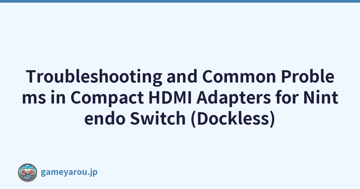 Troubleshooting and Common Problems in Compact HDMI Adapters for Nintendo Switch (Dockless)