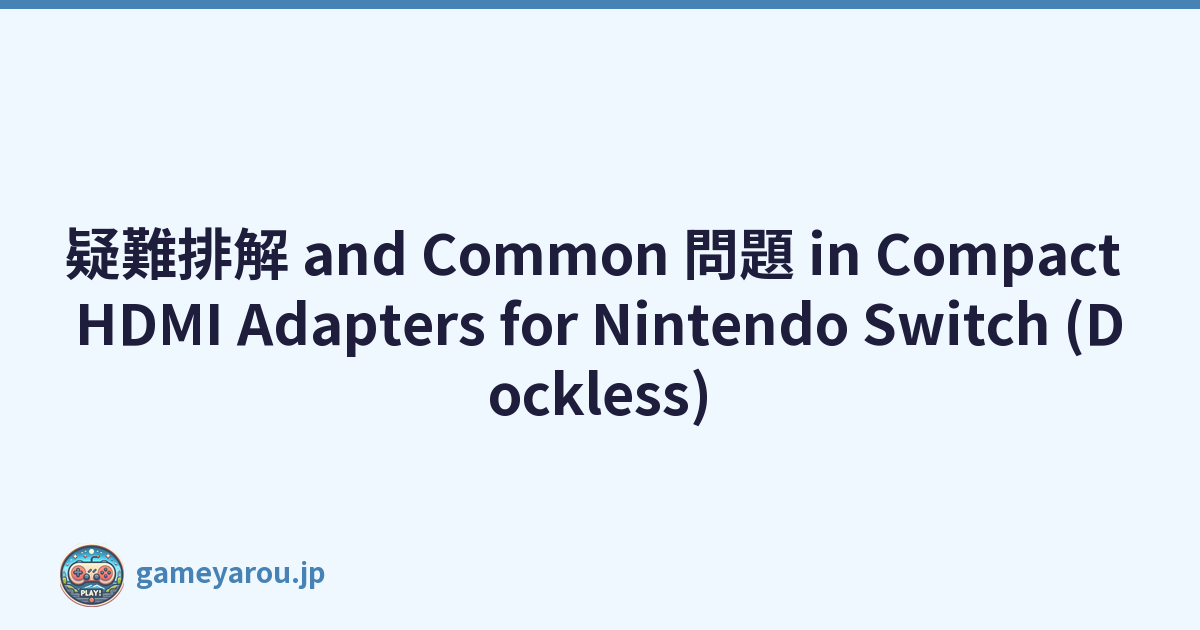疑難排解 and Common 問題 in Compact HDMI Adapters for Nintendo Switch (Dockless)