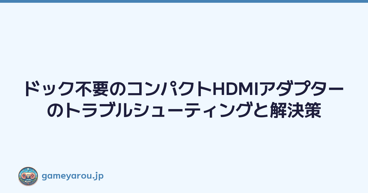 ドック不要のコンパクトHDMIアダプターのトラブルシューティングと解決策