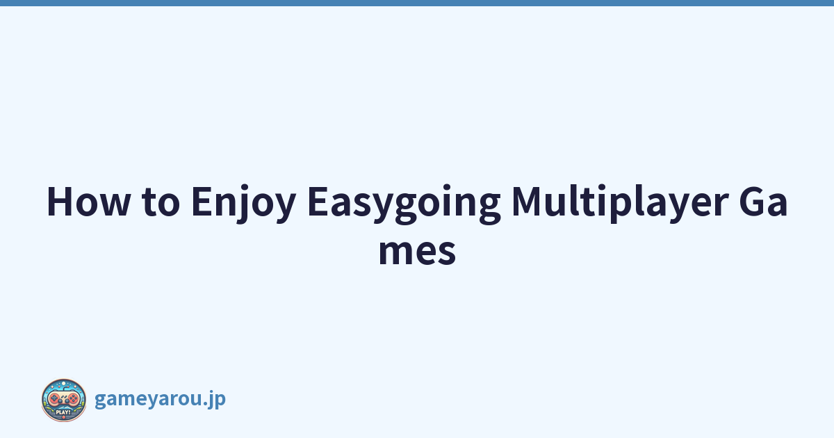 How to Enjoy Easygoing Multiplayer Games