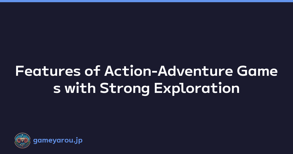 Features of Action-Adventure Games with Strong Exploration