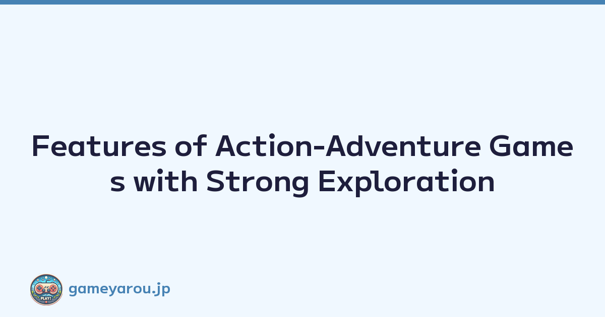 Features of Action-Adventure Games with Strong Exploration