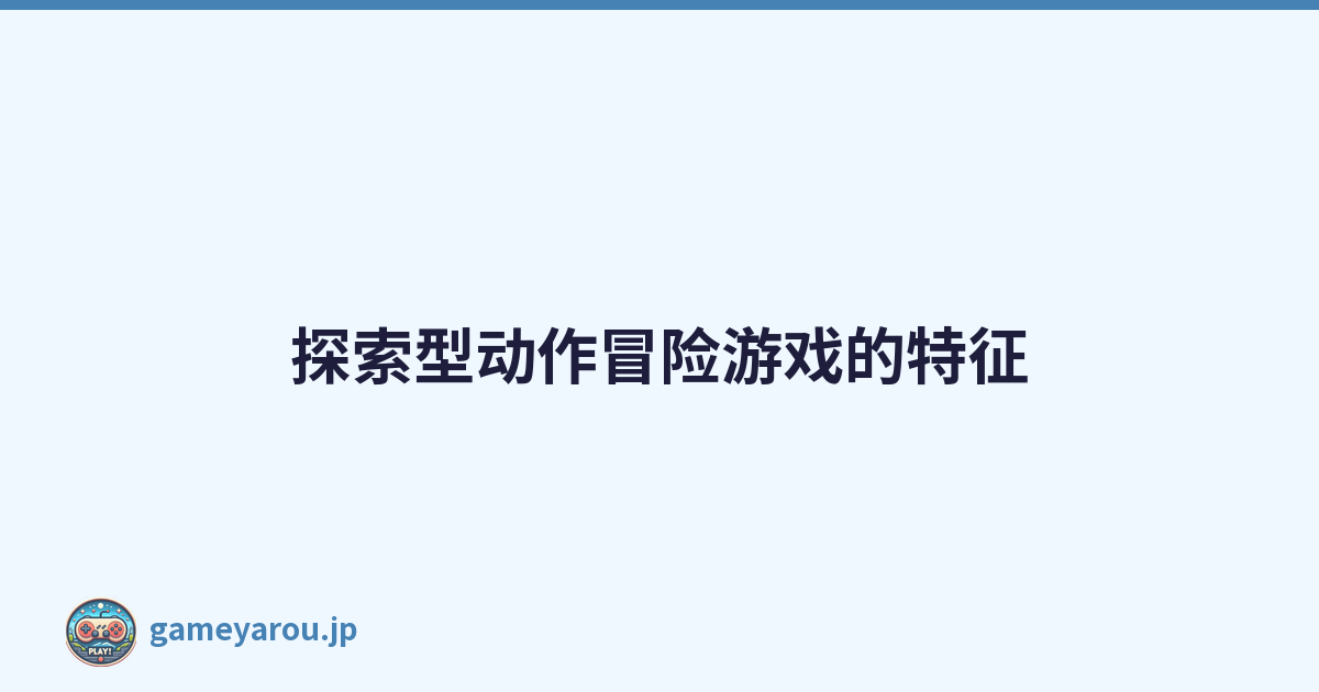 探索型动作冒险游戏的特征