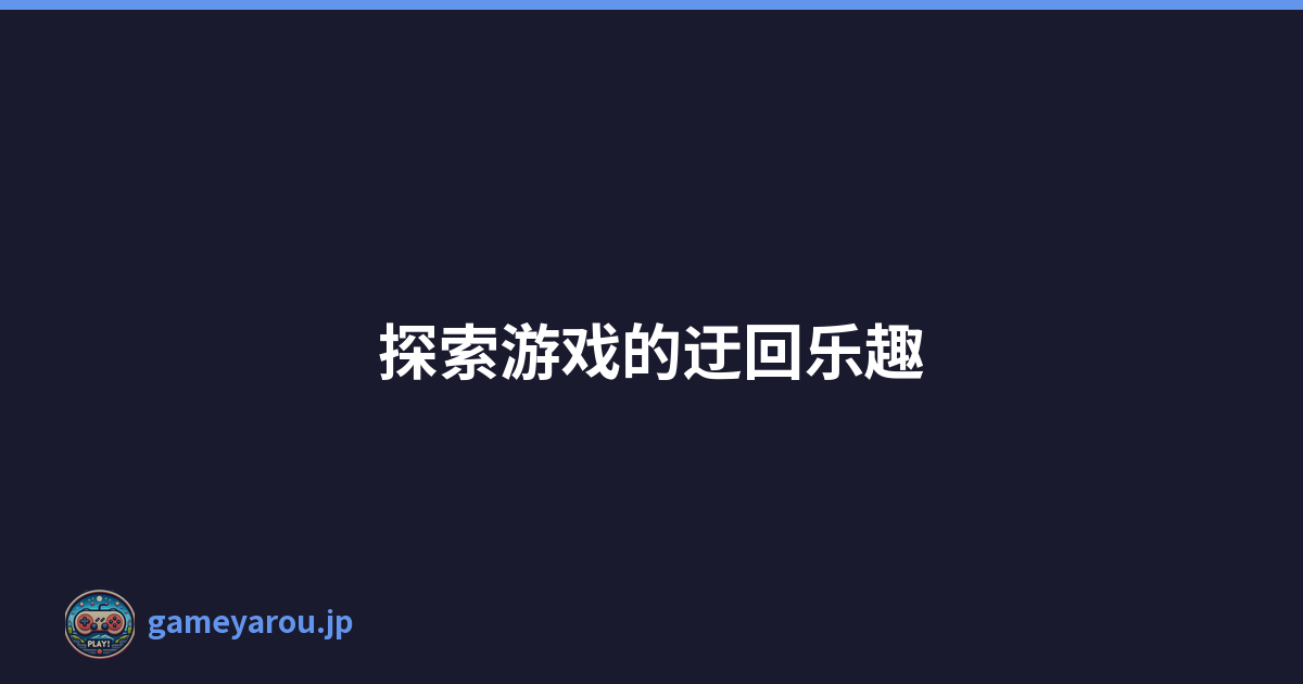 探索游戏的迂回乐趣
