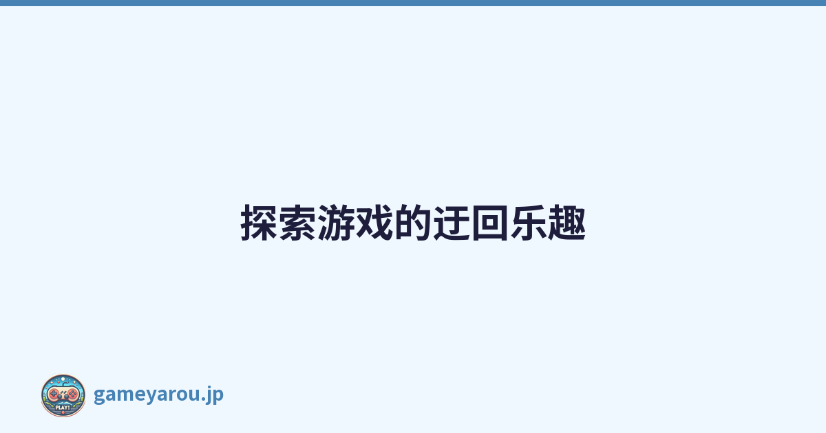 探索游戏的迂回乐趣