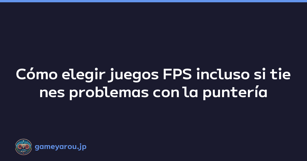 Cómo elegir juegos FPS incluso si tienes problemas con la puntería