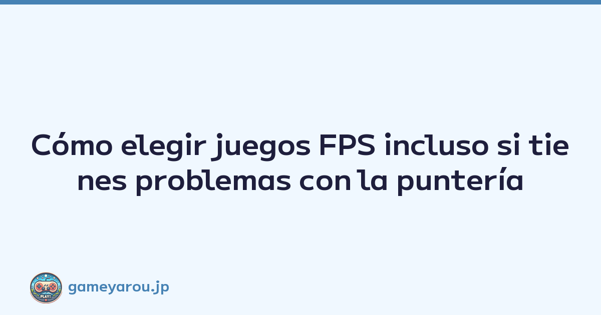 Cómo elegir juegos FPS incluso si tienes problemas con la puntería
