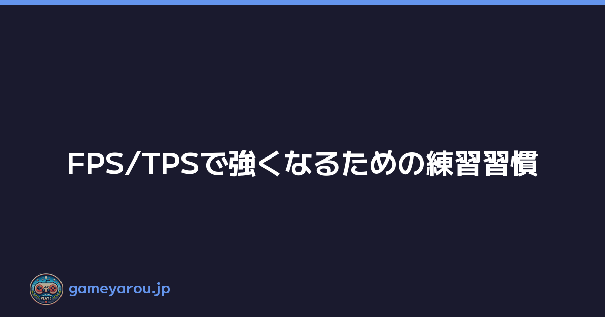 FPS/TPSで強くなるための練習習慣