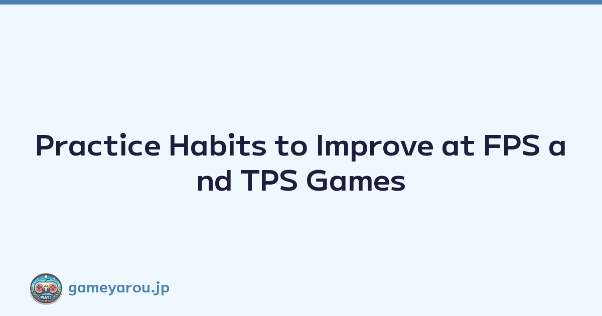 Practice Habits to Improve at FPS and TPS Games