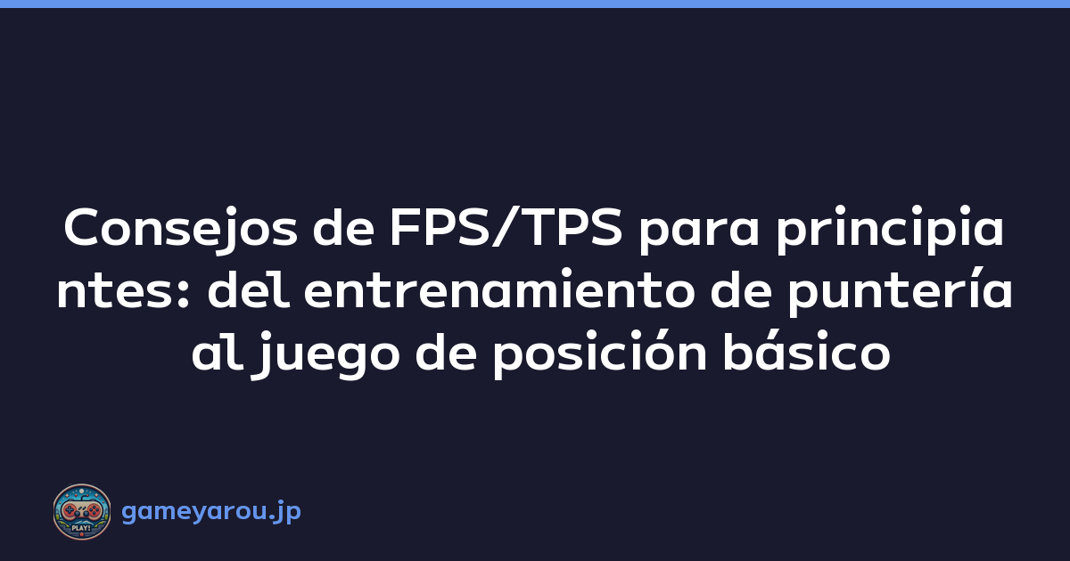 Consejos de FPS/TPS para principiantes: del entrenamiento de puntería al juego de posición básico