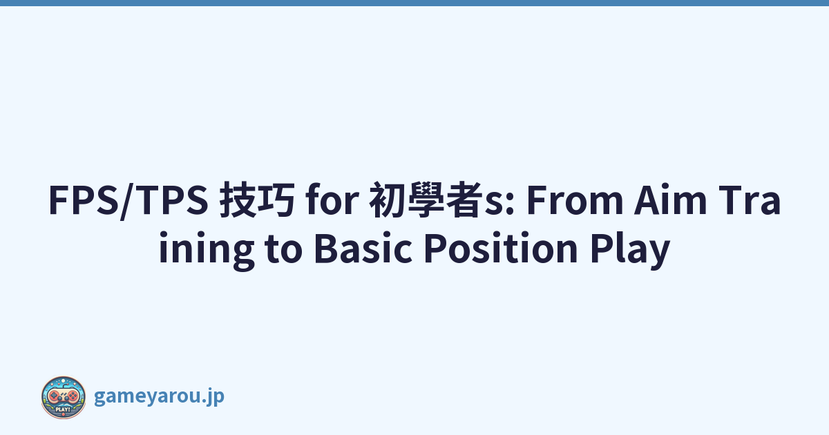 FPS/TPS 技巧 for 初學者s: From Aim Training to Basic Position Play