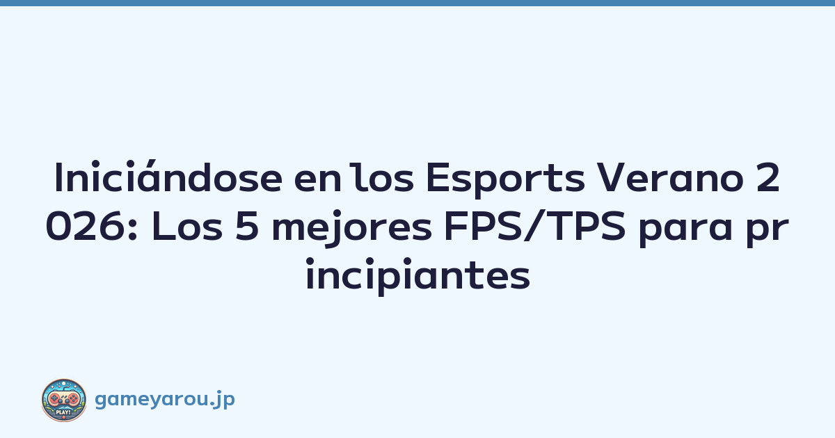 Iniciándose en los Esports Verano 2026: Los 5 mejores FPS/TPS para principiantes