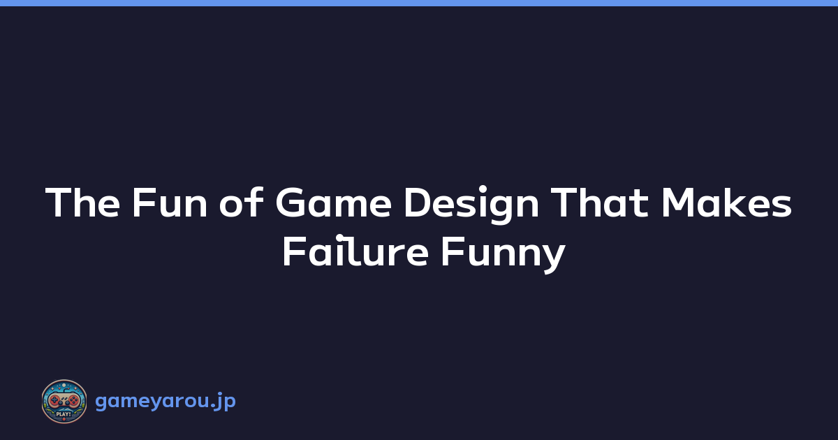 The Fun of Game Design That Makes Failure Funny