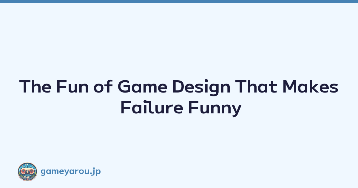 The Fun of Game Design That Makes Failure Funny