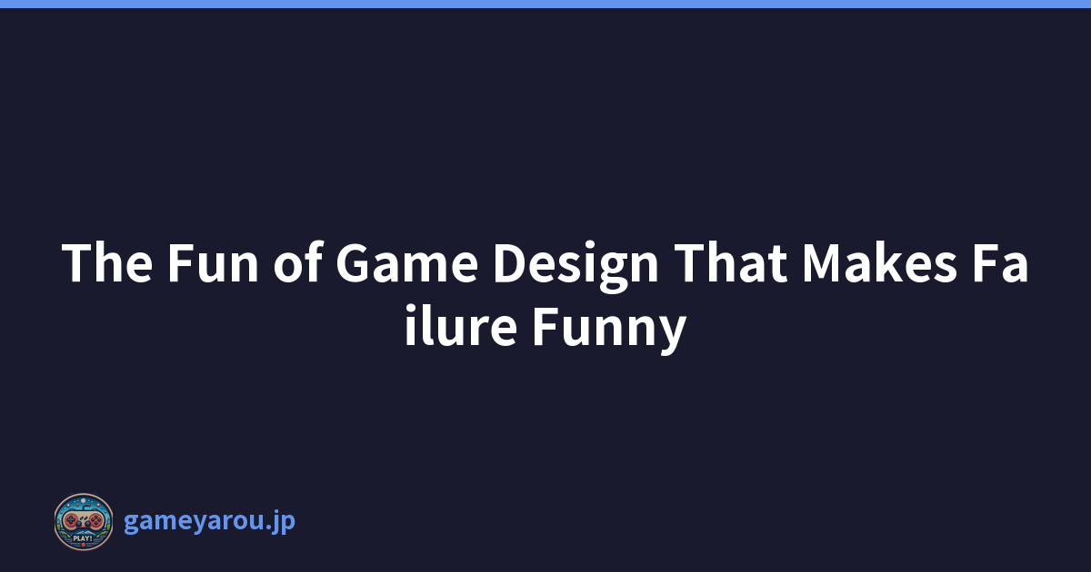 The Fun of Game Design That Makes Failure Funny