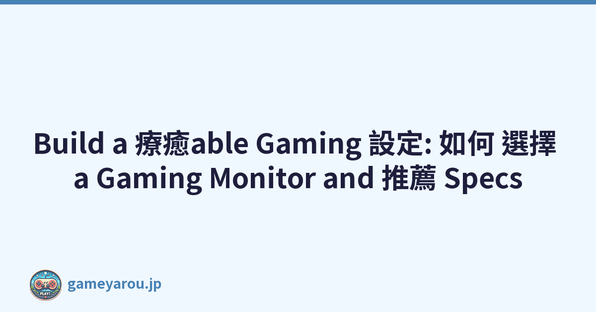 Build a 療癒able Gaming 設定: 如何 選擇 a Gaming Monitor and 推薦 Specs