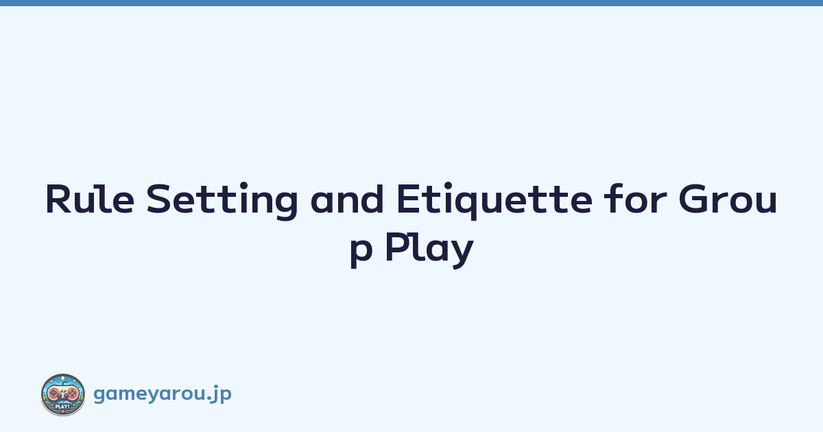 Rule Setting and Etiquette for Group Play