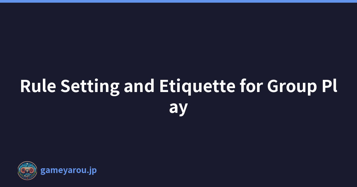Rule Setting and Etiquette for Group Play