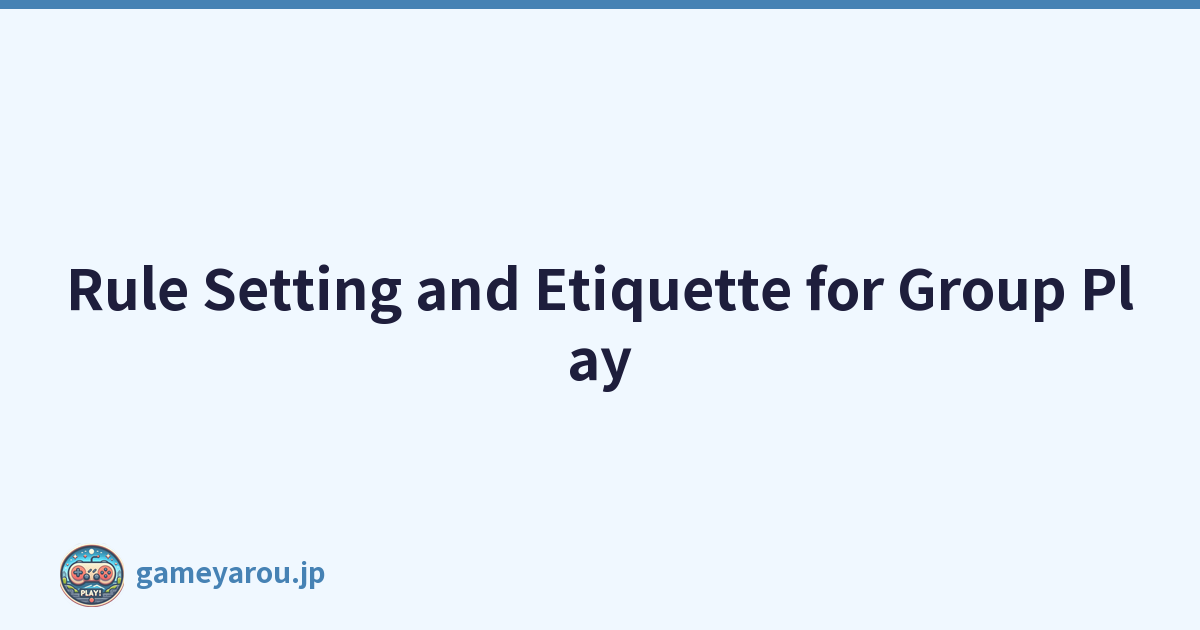 Rule Setting and Etiquette for Group Play