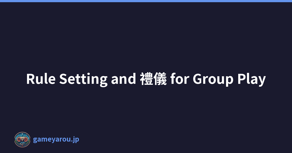 Rule Setting and 禮儀 for Group Play