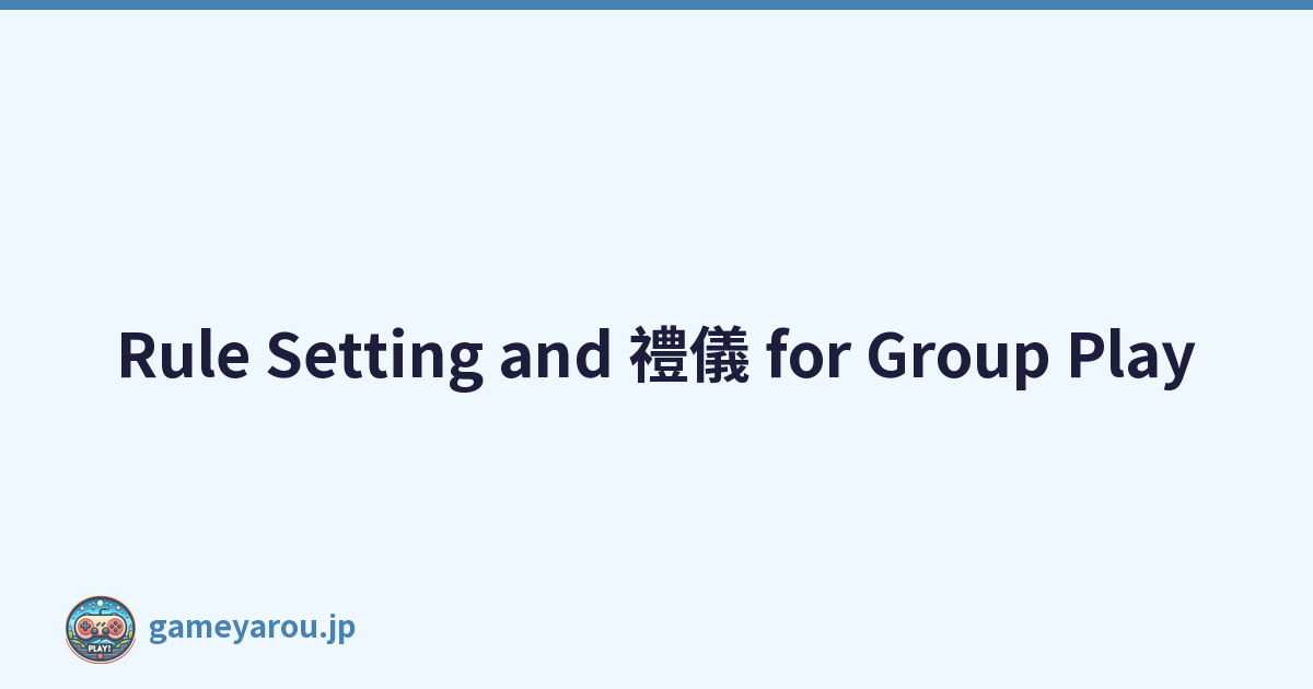 Rule Setting and 禮儀 for Group Play