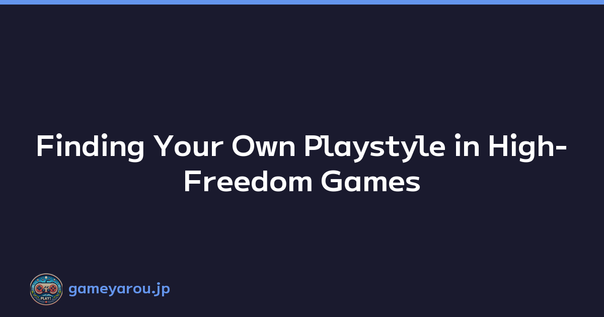 Finding Your Own Playstyle in High-Freedom Games