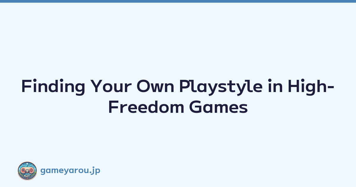 Finding Your Own Playstyle in High-Freedom Games