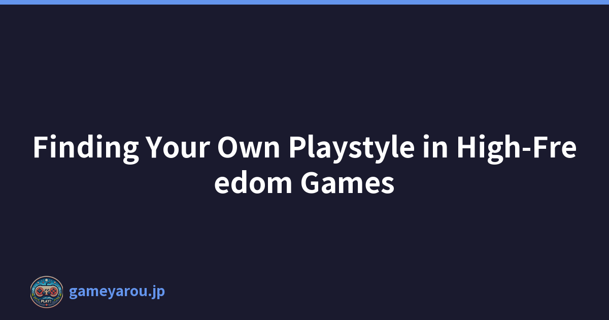Finding Your Own Playstyle in High-Freedom Games