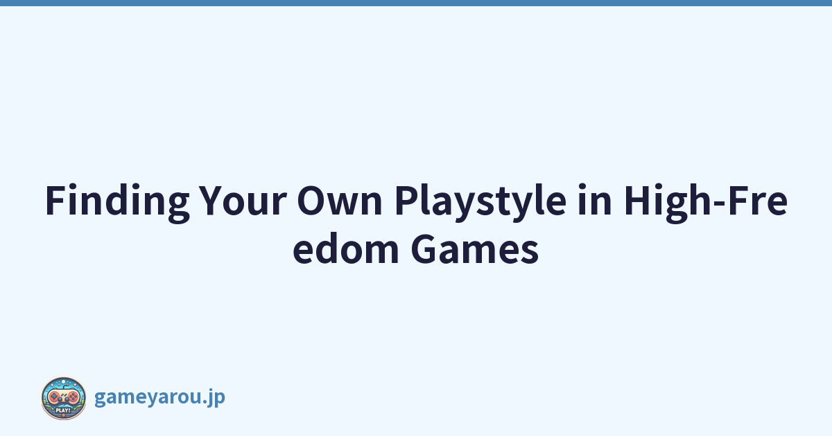 Finding Your Own Playstyle in High-Freedom Games