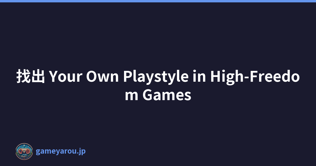 找出 Your Own Playstyle in High-Freedom Games