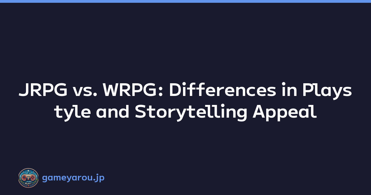 JRPG vs. WRPG: Differences in Playstyle and Storytelling Appeal