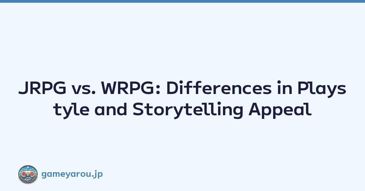 JRPG vs. WRPG: Differences in Playstyle and Storytelling Appeal