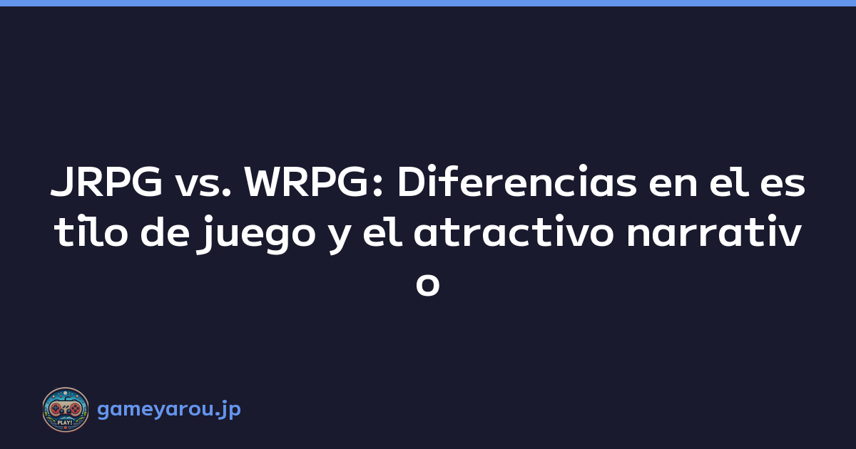 JRPG vs. WRPG: Diferencias en el estilo de juego y el atractivo narrativo