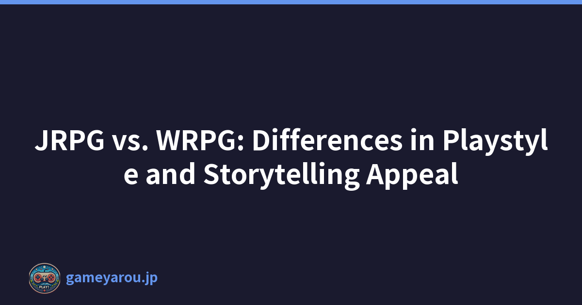 JRPG vs. WRPG: Differences in Playstyle and Storytelling Appeal