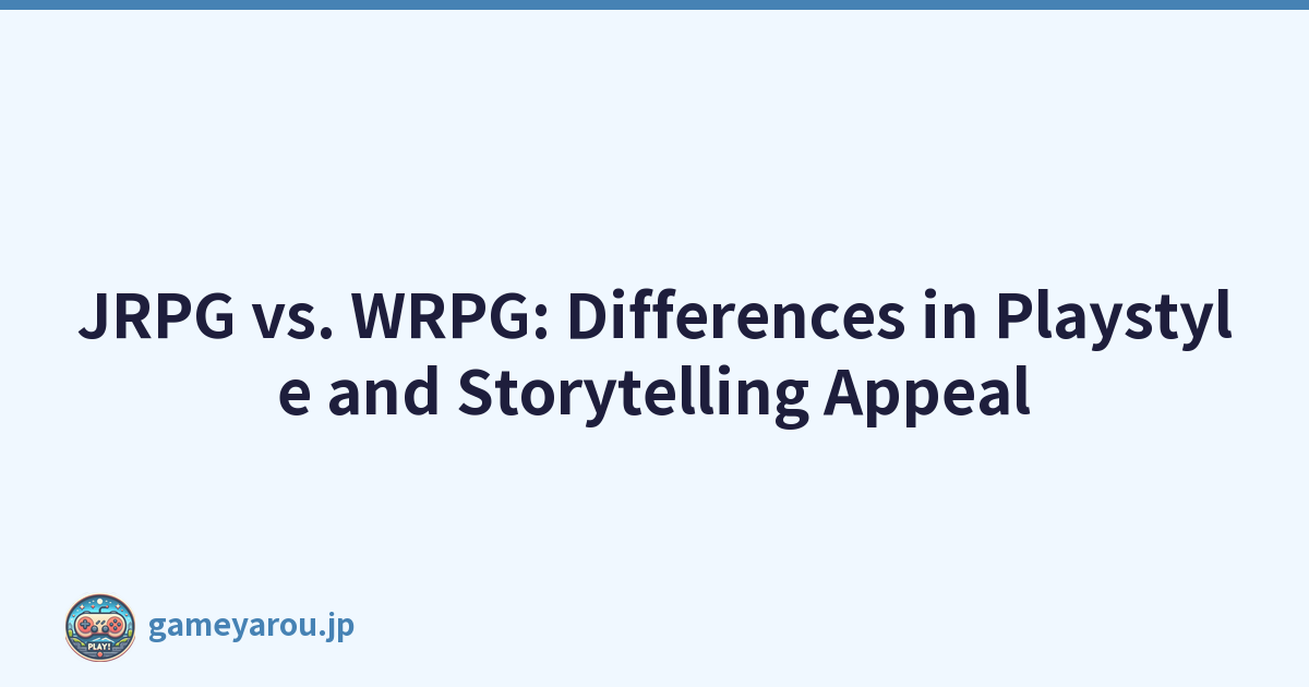 JRPG vs. WRPG: Differences in Playstyle and Storytelling Appeal