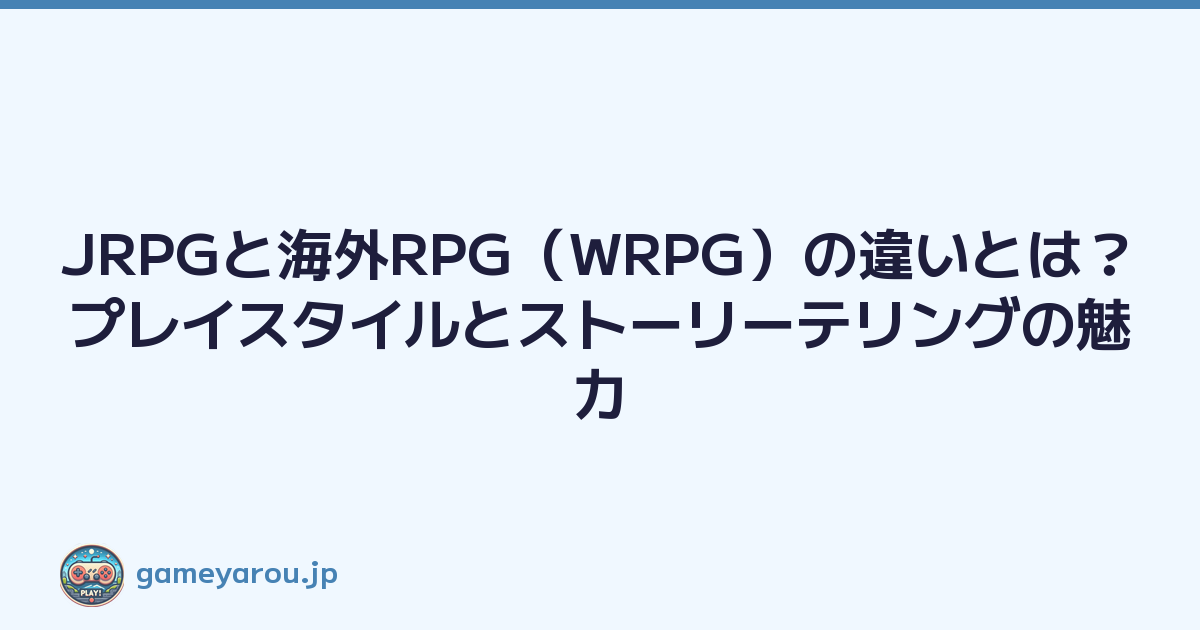 JRPGと海外RPG（WRPG）の違いとは？プレイスタイルとストーリーテリングの魅力